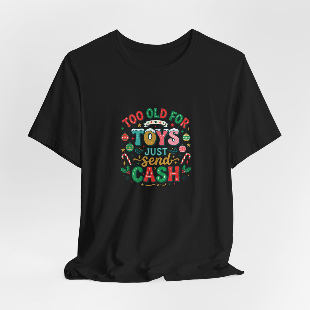 Too Old For Toys Just Send Cash T-Shirt — Funny Christmas Holiday Tee