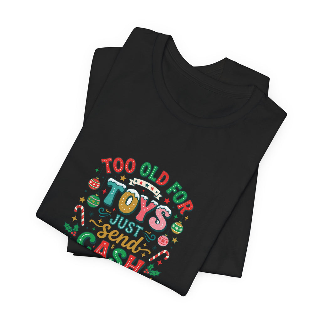 Too Old For Toys Just Send Cash T-Shirt — Funny Christmas Holiday Tee