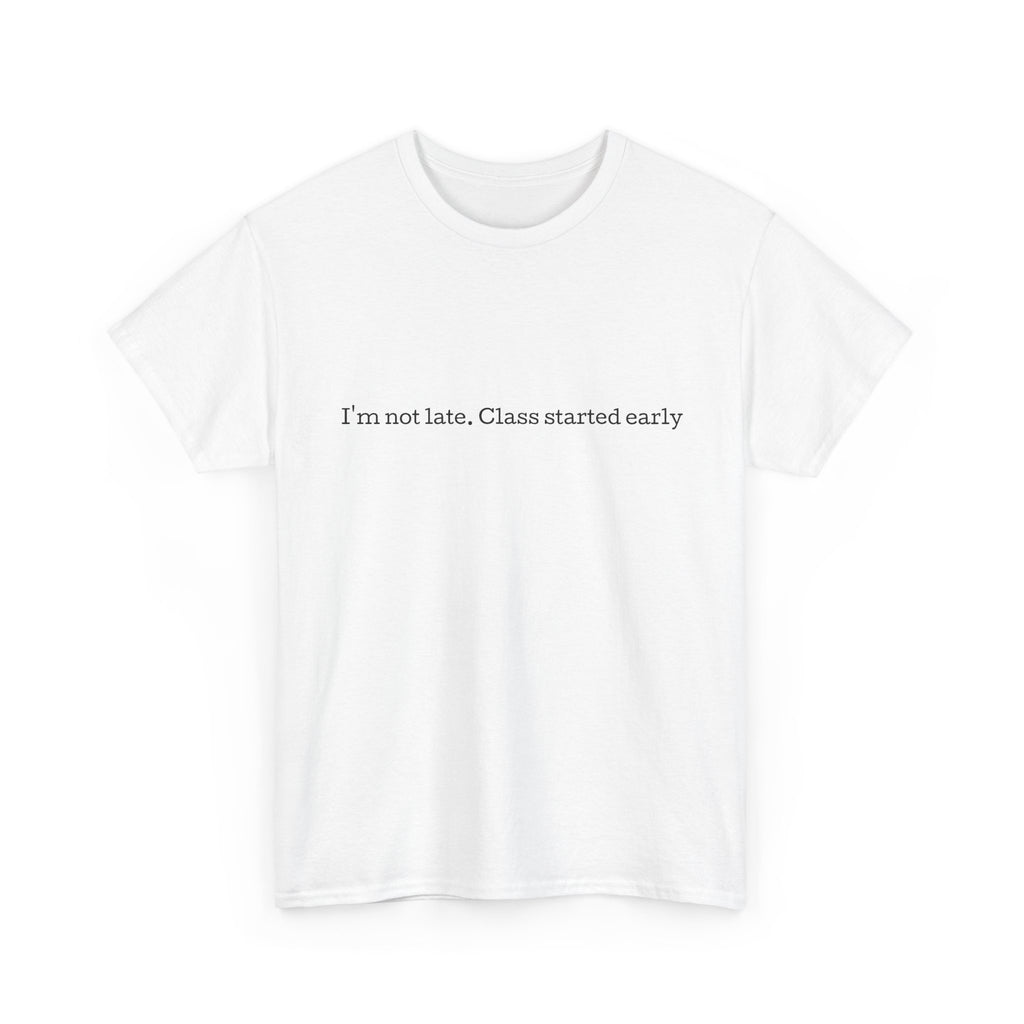 “I’m not late, Class started early” T-Shirt | Minimal Text Tee, College Humor