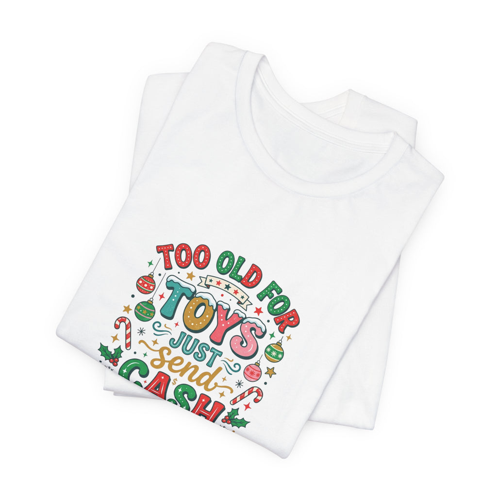 Too Old For Toys Just Send Cash T-Shirt — Funny Christmas Holiday Tee