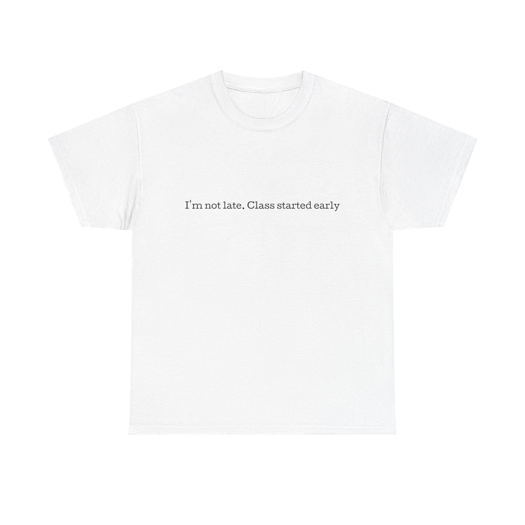“I’m not late, Class started early” T-Shirt | Minimal Text Tee, College Humor