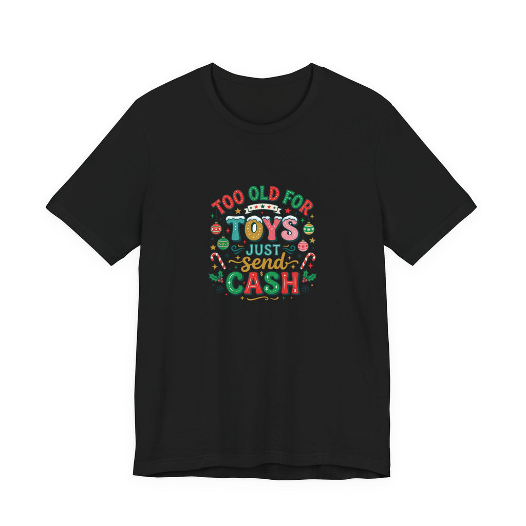 Too Old For Toys Just Send Cash T-Shirt — Funny Christmas Holiday Tee