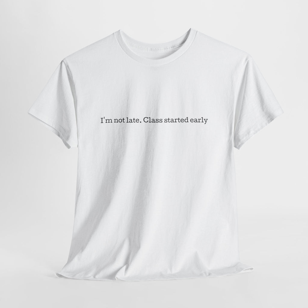 “I’m not late, Class started early” T-Shirt | Minimal Text Tee, College Humor