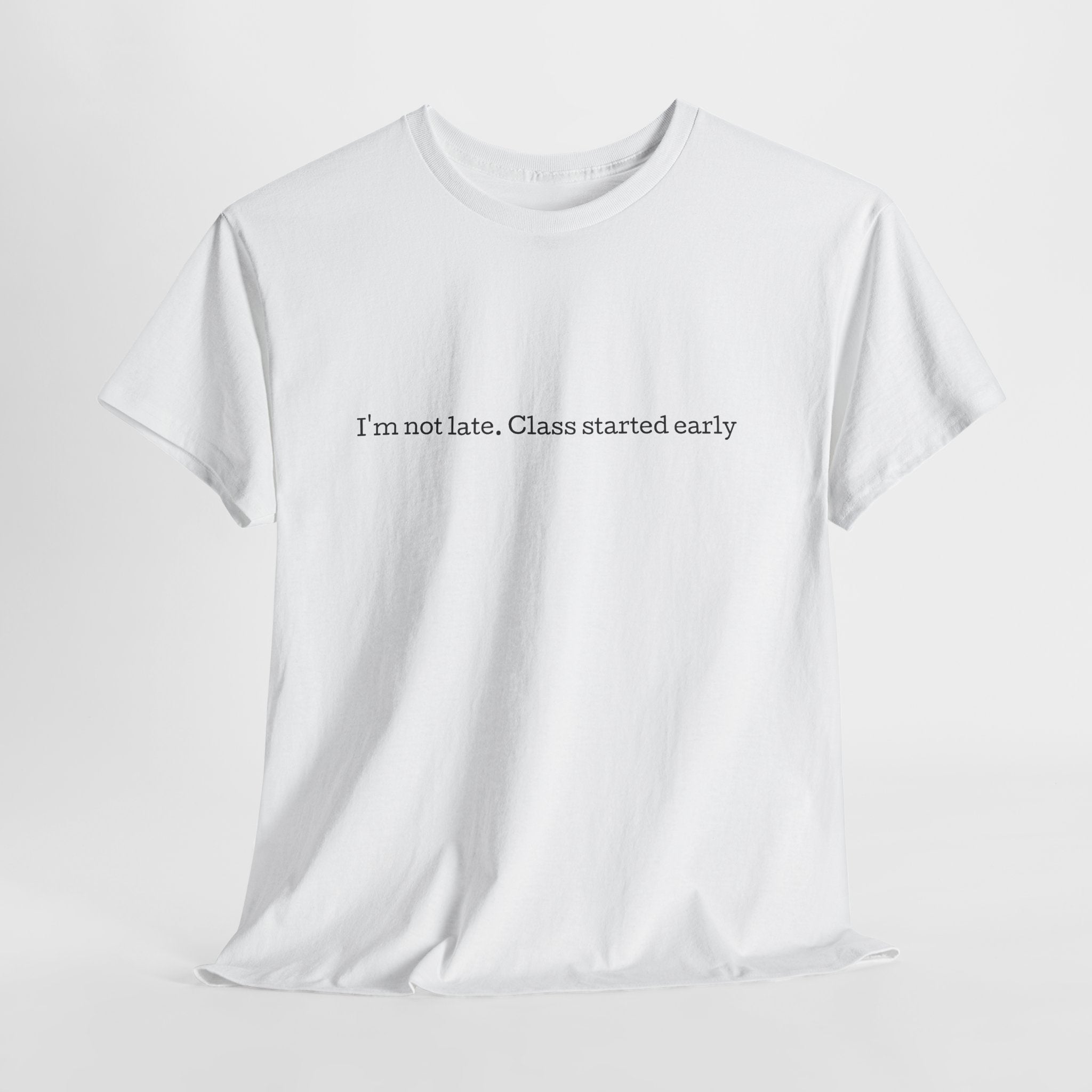 “I’m not late, Class started early” T-Shirt | Minimal Text Tee, College Humor