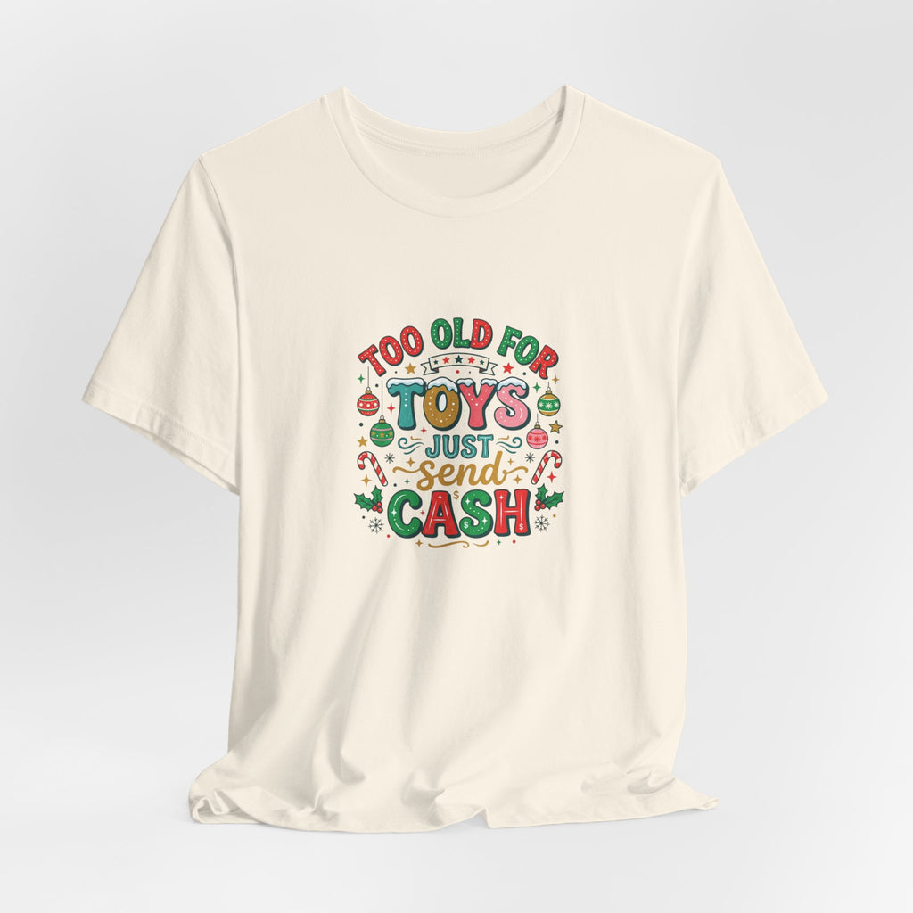 Too Old For Toys Just Send Cash T-Shirt — Funny Christmas Holiday Tee